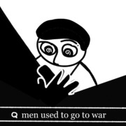 Drawing of a man reading the search bar on his phone that says "men used to go to war."